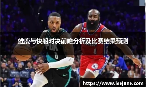 雄鹿与快船对决前瞻分析及比赛结果预测