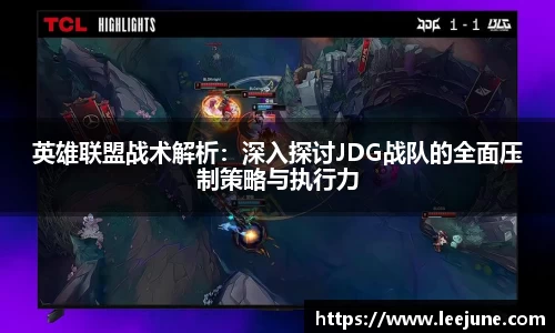 英雄联盟战术解析：深入探讨JDG战队的全面压制策略与执行力